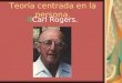 Teoría centrada en la persona. Carl Rogers.. Biografía. Carl Rogers (1902-1987). Nace en Oak Park, Ilinois. Atmósfera familiar: trabajo duro y cristianismo