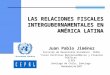 LAS RELACIONES FISCALES INTERGUBERNAMENTALES EN AMÉRICA LATINA Juan Pablo Jiménez División de Desarrollo Económico CEPAL Curso Políticas Macroeconómicas