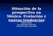Situación de la prospectiva en México. Evolución y nuevas tendencias EULAKS Cooperación en Foresight entre Europa y América Latina Dra. Guillermina Baena