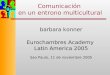 Comunicación en un entrono multicultural barbara konner Eurochambres Academy Latin America 2005 Sao Paulo, 11 de noviembre 2005