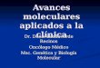 Avances moleculares aplicados a la clínica Dr. Denis Landaverde Recinos Oncólogo Médico Msc. Genética y Biología Molecular