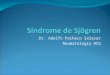 Dr. Adolfo Pacheco Salazar Reumatología HCG. Definición Síndrome de Sjögren primario Xerostomía, xeroftalmia secundarias a disfunción autoinmune de glándulas
