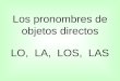 Los pronombres de objetos directos LO, LA, LOS, LAS