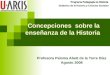 Concepciones sobre la enseñanza de la Historia Profesora Paloma Abett de la Torre Díaz Agosto 2008 Programa Pedagogía en Historia Didáctica de la Historia