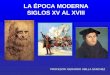 LA ÉPOCA MODERNA SIGLOS XV AL XVIII PROFESOR: GERARDO UBILLA SÁNCHEZ
