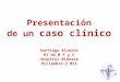Presentación de un caso clínico Santiago Alvarez R1 de M F y C Hospital Bidasoa Diciembre-2.011