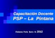 Capacitación Docente PSP – La Pintana Relatora: Perla Barra M. 2012