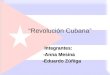 Revolución Cubana Integrantes: -Anna Mesina -Eduardo Zúñiga