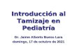 Introducción al Tamizaje en Pediatría Dr. Jaime Alberto Bueso Lara domingo, 02 de febrero de 2014domingo, 02 de febrero de 2014domingo, 02 de febrero de