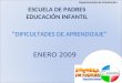 DIFICULTADES DE APRENDIZAJE ESCUELA DE PADRES EDUCACIÓN INFANTIL ENERO 2009 Departamento de Orientación