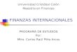 FINANZAS INTERNACIONALES PROGRAMA DE ESTUDIOS Por: Mtro. Carlos Raúl Pitta Arcos Universidad Cristóbal Colón Maestría en Finanzas