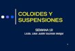 COLOIDES Y SUSPENSIONES SEMANA 10 Licda. Lilian Judith Guzmán Melgar 1