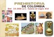 DE COLOMBIA DE COLOMBIA Del 15.000 a.C. hasta el siglo XVI