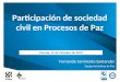 Participación de sociedad civil en Procesos de Paz Fernando Sarmiento Santander Equipo Iniciativas de Paz Cúcuta, 12 de Octubre de 2013