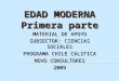 EDAD MODERNA Primera parte MATERIAL DE APOYO SUBSECTOR: CIENCIAS SOCIALES PROGRAMA CHILE CALIFICA NOVO CONSULTORES 2009