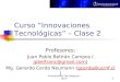 Innovaciones Tecnológicas - Ucinf11 Curso Innovaciones Tecnológicas – Clase 2 Profesores: Juan Pablo Beltrán Campos (jpbeltranc@gmail.com)jpbeltranc@gmail.com