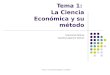 Tema 1: "La Ciencia Económica y su método" Tema 1: La Ciencia Económica y su método Economía Política Carolina Aparicio Gómez