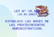 1 LEY Nº 19.880 (29.05.2003) ESTABLECE LAS BASES DE LOS PROCEDIMIENTOS ADMINISTRATIVOS