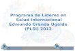 Programa de Líderes en Salud Internacional Edmundo Granda Ugalde (PLSI) 2012