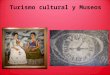 Turismo cultural y Museos. No puede concebirse un visitante en ciudades: Puebla, Oaxaca, Cd. De México, Querétaro, Zacatecas, etc. que no visite sus museos