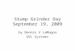 Stump  Grinder  Day 091909