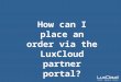 How can I place an order via the LuxCloud partner portal
