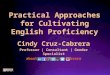 Practical Approaches for Cultivating English Proficiency Cindy Cruz-Cabrera  May 29 seminar-workshop