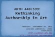 ARTH 440/599 Rethinking Authorship in Art