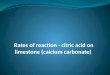 Rate of reaction for limestone  citric acid reaction