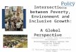 Intersections between Poverty, Environment and Inclusive Growth: A Global Perspective