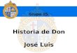 Historia de Don José Luis Grupo 15. ¿Quién es Don José Luis? 67 años Mecánico Automotriz Jubilado Santiaguino Don José Luis