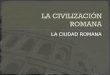 LA CIUDAD ROMANA. Había varias categorías de ciudades: Ciudad federada: Ciudad conquistada sin resistencia. Pacta con Roma un tratado de federación, por