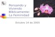 (787) 890-0118  Iglesia Bíblica Bautista de Aguadilla Pensando y Viviendo Bíblicamente: La Feminidad Octubre 14 de 2005