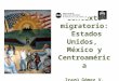 Contexto migratorio: Estados Unidos, México y Centroamérica Irazú Gómez V. 8 de Julio de 2011