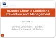 HLN004 Lecture 2 - Chronic conditions: Burden, determinants and risk factors