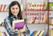 Presentation on current edu, scenario in india