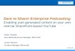 Dare to Share! Enterprise Podcasting: Enabling user-generated content on your own internal SharePoint-based YouTube