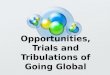 Opportunities, Trials and Tribulations of Going Global