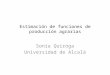 Estimación de funciones de producción agrarias Sonia Quiroga Universidad de Alcalá