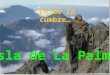 Isla de La Palma Desde la cumbre… …hasta el cielo…