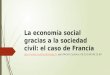 La economía social gracias a la sociedad civil: el caso de Francia Jean-Michel Caudron, 00.33.6.80.96.25.69, jean-michel.caudron@orange.frjean-michel.caudron@orange.fr