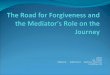 The Road for Forgiveness and the Mediator's Role in the Journey