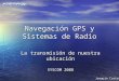 Navegación GPS y Sistemas de Radio La transmisión de nuestra ubicación SYSCOM 2008 Joaquín Castro