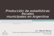 Producción de estadísticas fiscales municipales en Argentina 1ras. Jornadas de Finanzas Públicas Municipales en la Provincia de Entre Ríos: La Información