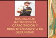 ESCUELA DE INSTRUCCIÓN CAPACITACION Y REENTRENAMIENTO EN SEGURIDAD