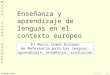 Fernando Trujillo Sevilla - 2006 MarcoComúnEuropeoMarcoComúnEuropeo Enseñanza y aprendizaje de lenguas en el contexto europeo El Marco Común Europeo de