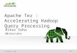Apache Tez: Accelerating Hadoop Query Processing