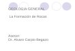 GEOLOGIA GENERAL La Formación de Rocas Asesor: Dr. Alvaro Carpio Begazo