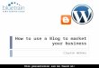 How to use a Blog to Market your Business