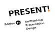 Present! - Edition #1 Rethinking Presentation Design